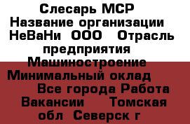 Слесарь МСР › Название организации ­ НеВаНи, ООО › Отрасль предприятия ­ Машиностроение › Минимальный оклад ­ 70 000 - Все города Работа » Вакансии   . Томская обл.,Северск г.